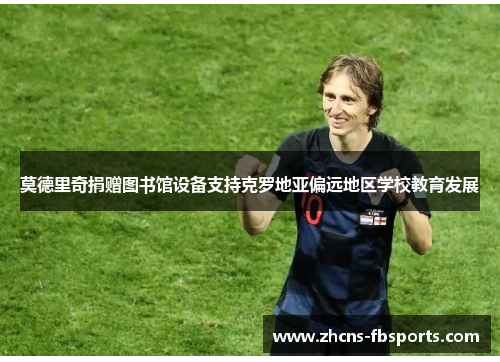 莫德里奇捐赠图书馆设备支持克罗地亚偏远地区学校教育发展