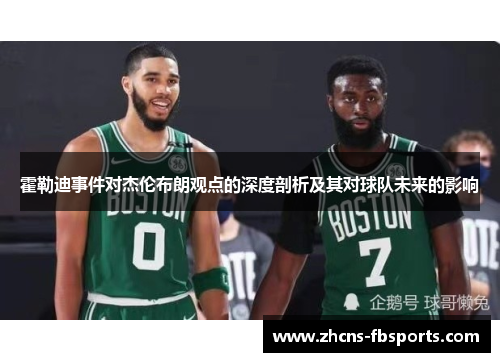 霍勒迪事件对杰伦布朗观点的深度剖析及其对球队未来的影响