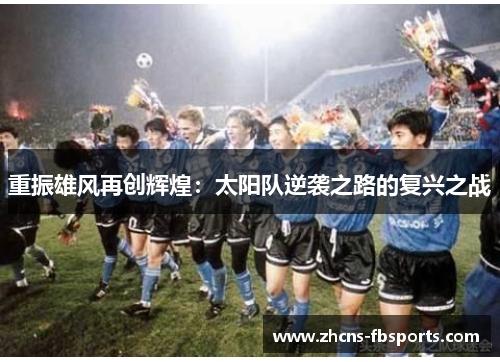 重振雄风再创辉煌:太阳队逆袭之路的复兴之战 重振雄风再创辉煌:太阳队逆袭之路的复兴之战