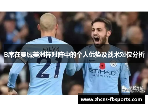B席在曼城美洲杯对阵中的个人优势及战术对位分析 B席在曼城美洲杯对阵中的个人优势及战术对位分析